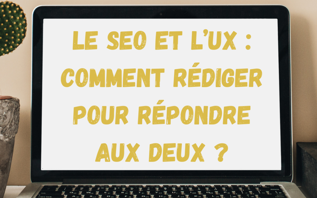 SEO vs Ux : comment rédiger un article de blog qui réponde aux deux ?